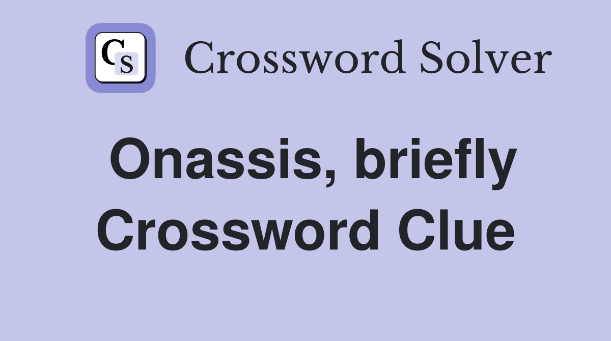 Onassis, briefly Crossword Clue