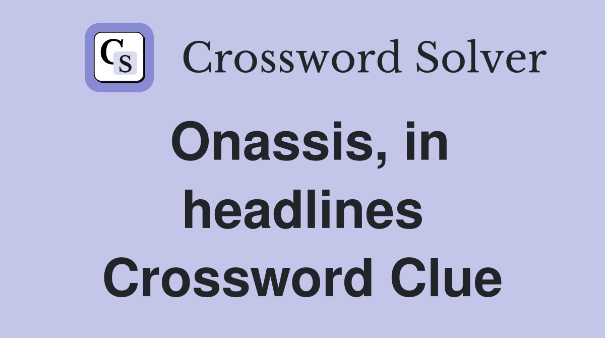 Onassis, in headlines Crossword Clue