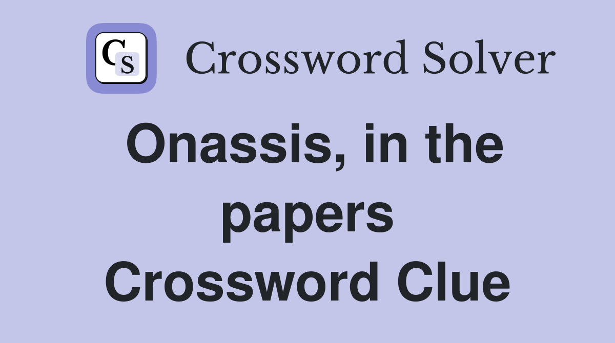 Onassis, in the papers Crossword Clue