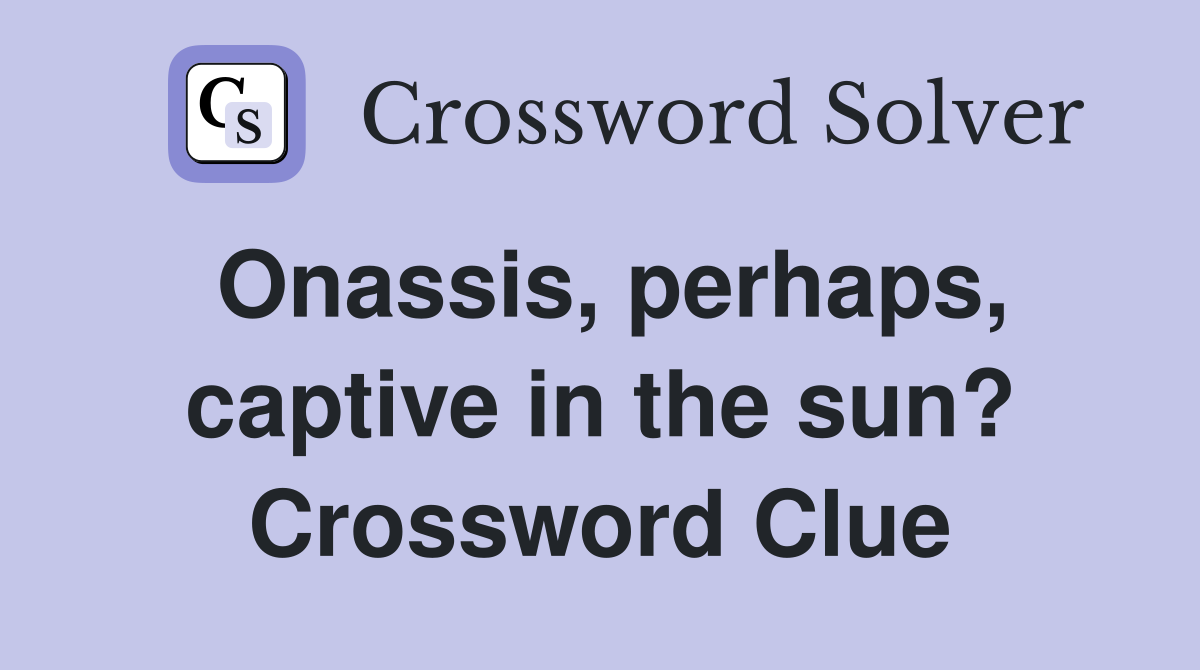 Onassis, perhaps, captive in the sun? Crossword Clue