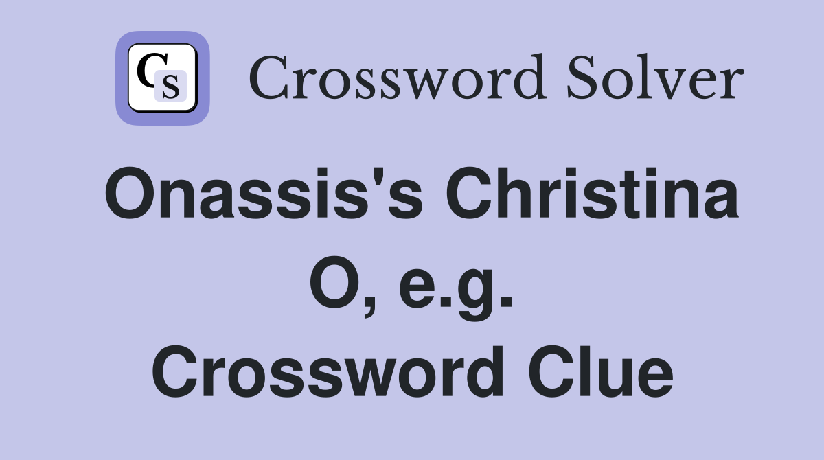 Onassis's Christina O, e.g. Crossword Clue