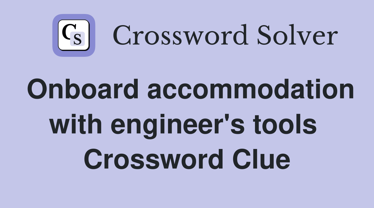 Onboard accommodation with engineer's tools  Crossword Clue