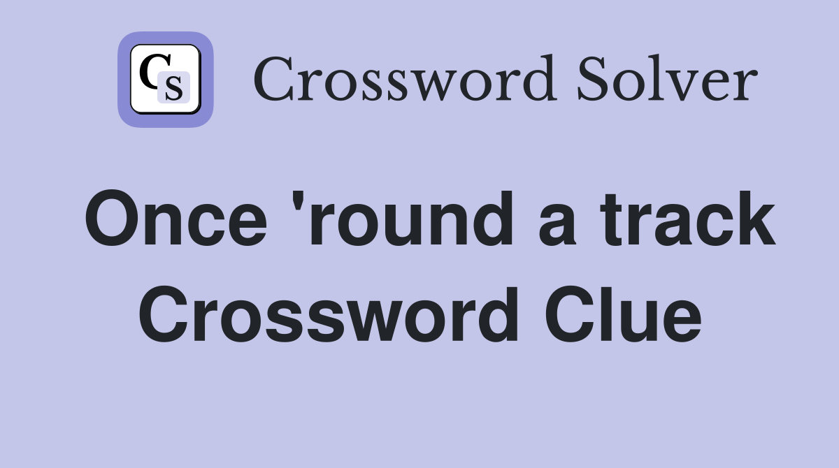 Once 'round a track Crossword Clue