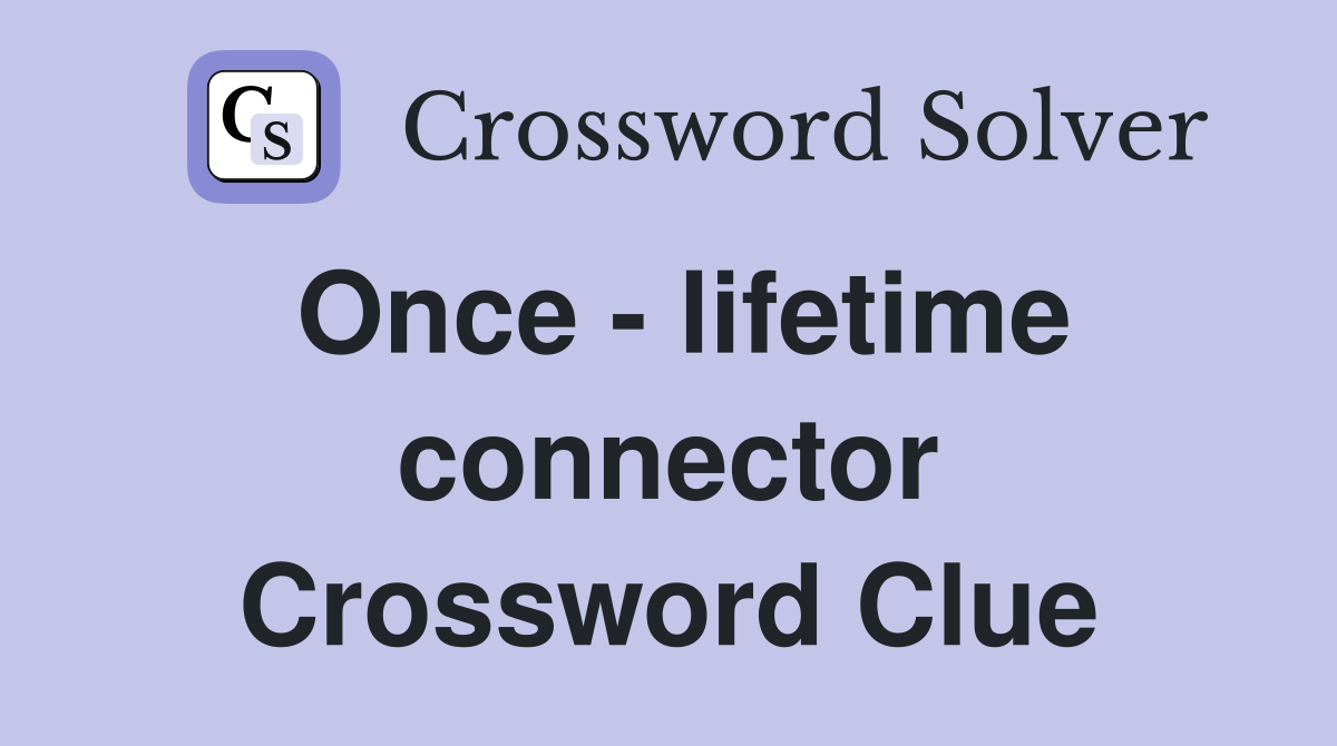 Once - lifetime connector Crossword Clue