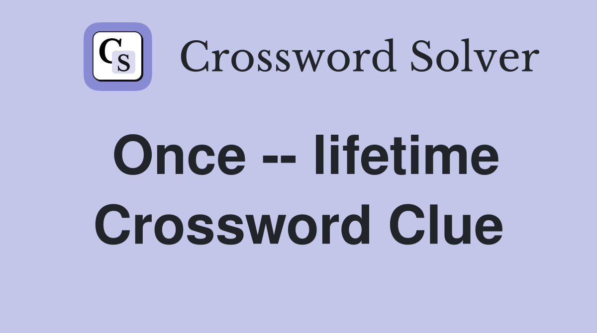 Once -- lifetime Crossword Clue