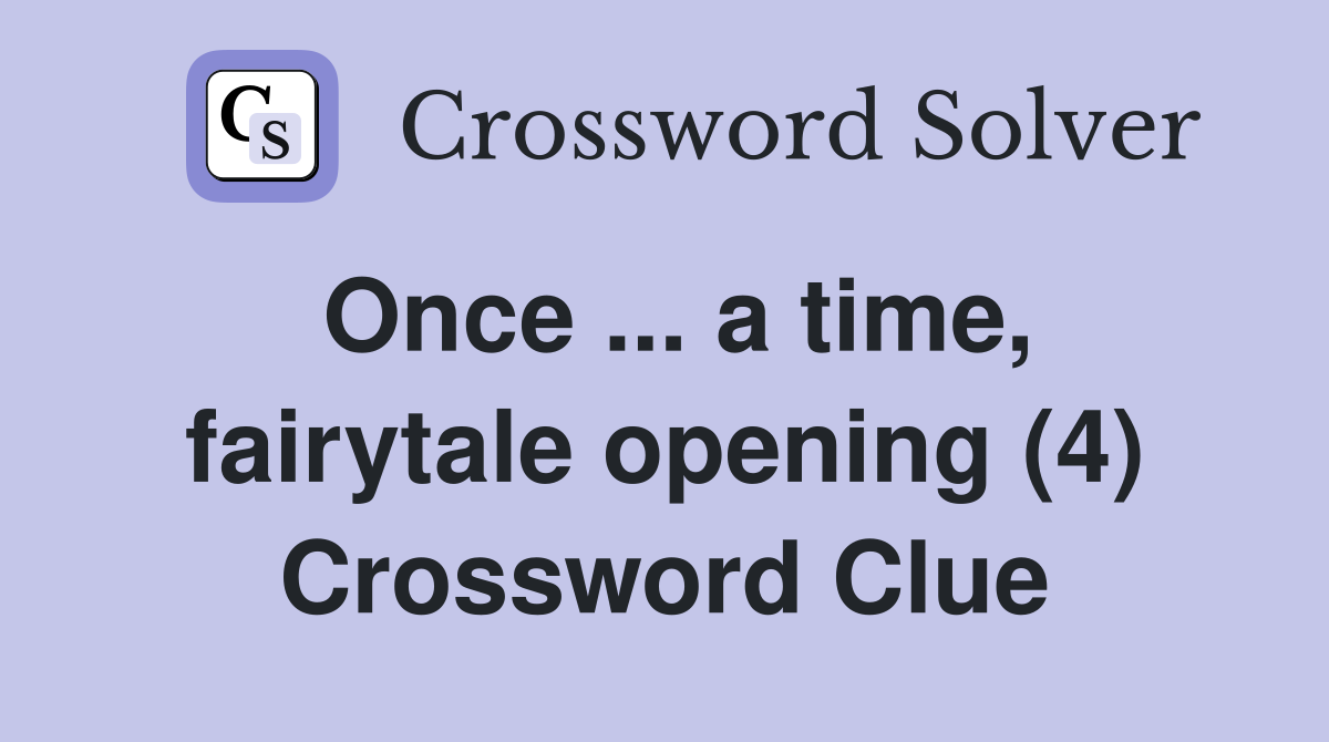 Once ... a time, fairytale opening (4) Crossword Clue