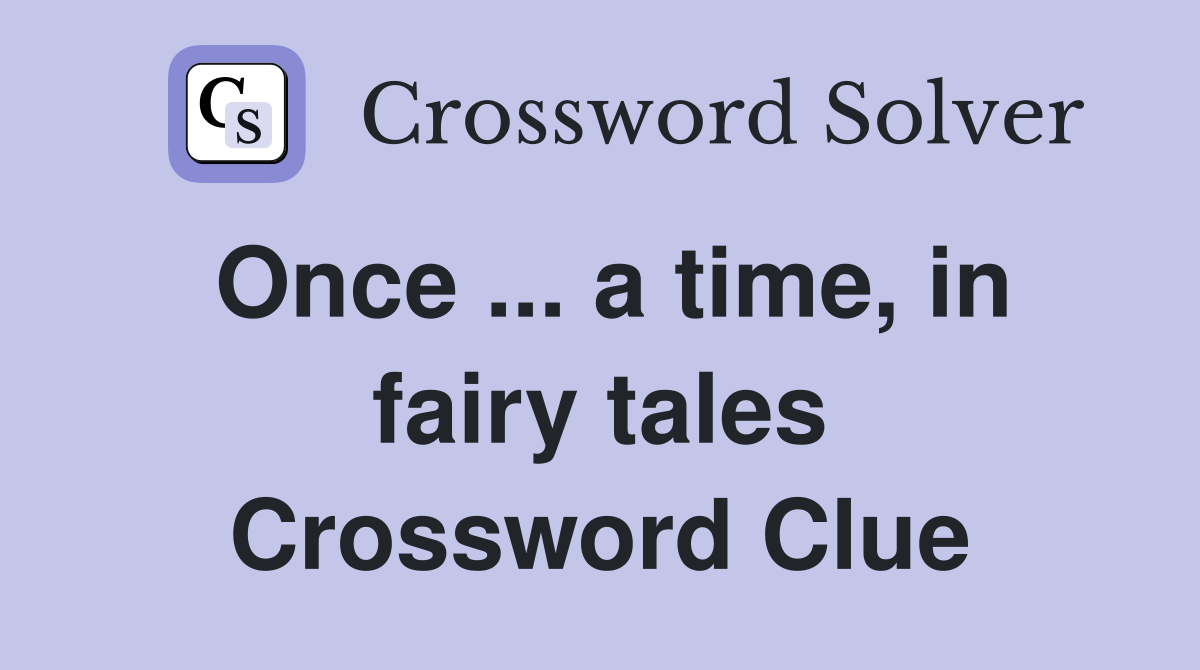 Once ... a time, in fairy tales Crossword Clue