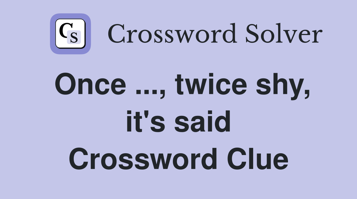 Once ..., twice shy, it's said Crossword Clue
