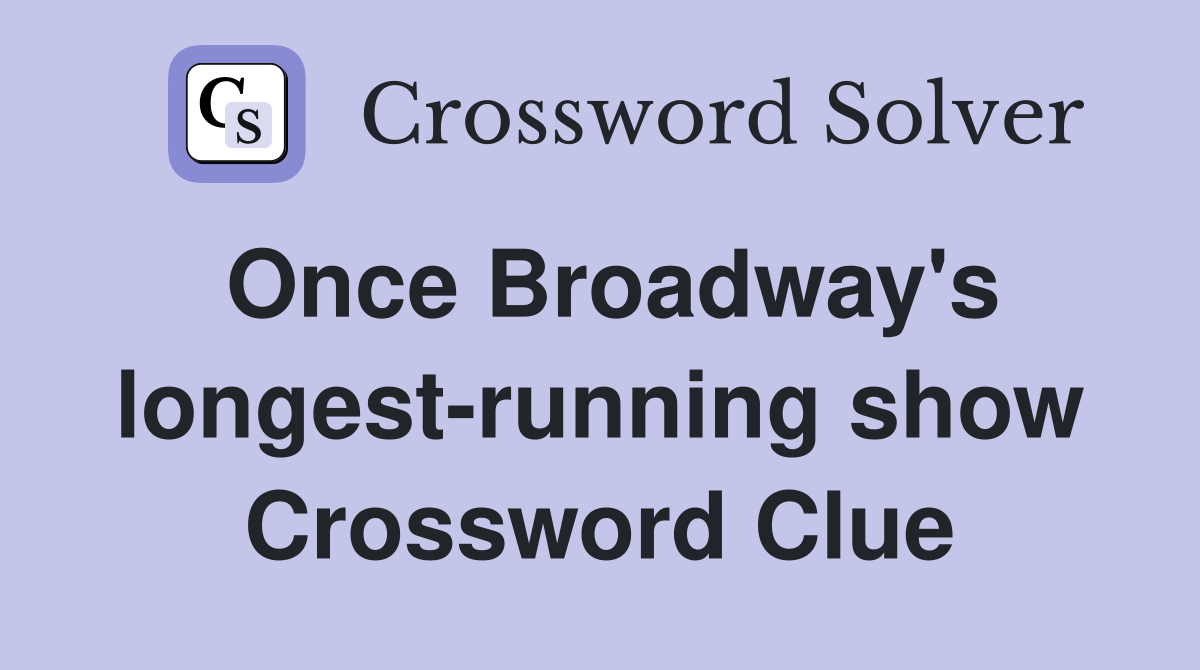 Once Broadway's longest-running show Crossword Clue
