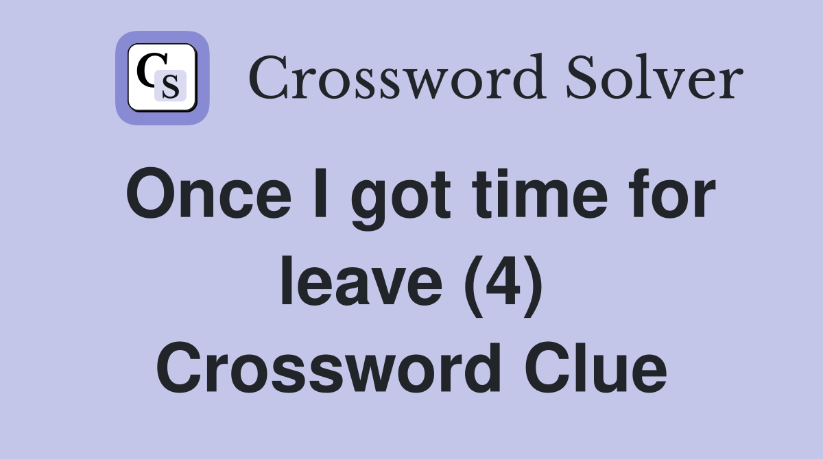 Once I got time for leave (4) Crossword Clue