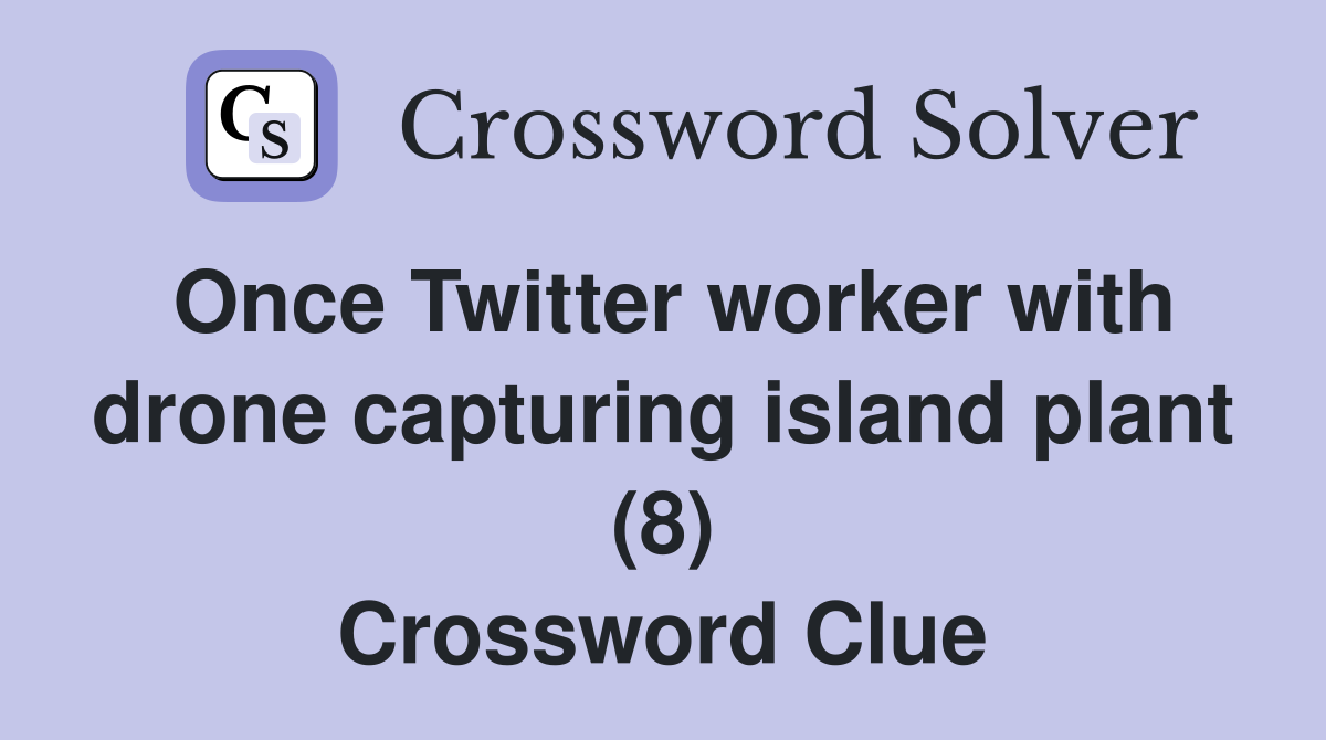 Once Twitter worker with drone capturing island plant (8) Crossword Clue