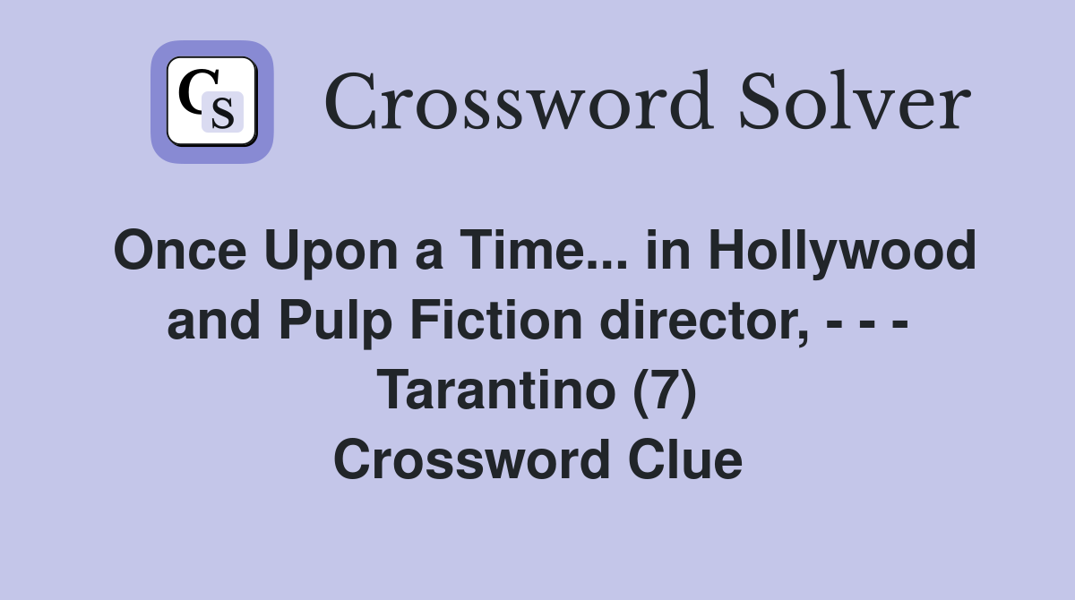 Once Upon a Time... in Hollywood and Pulp Fiction director, - - - Tarantino (7) Crossword Clue