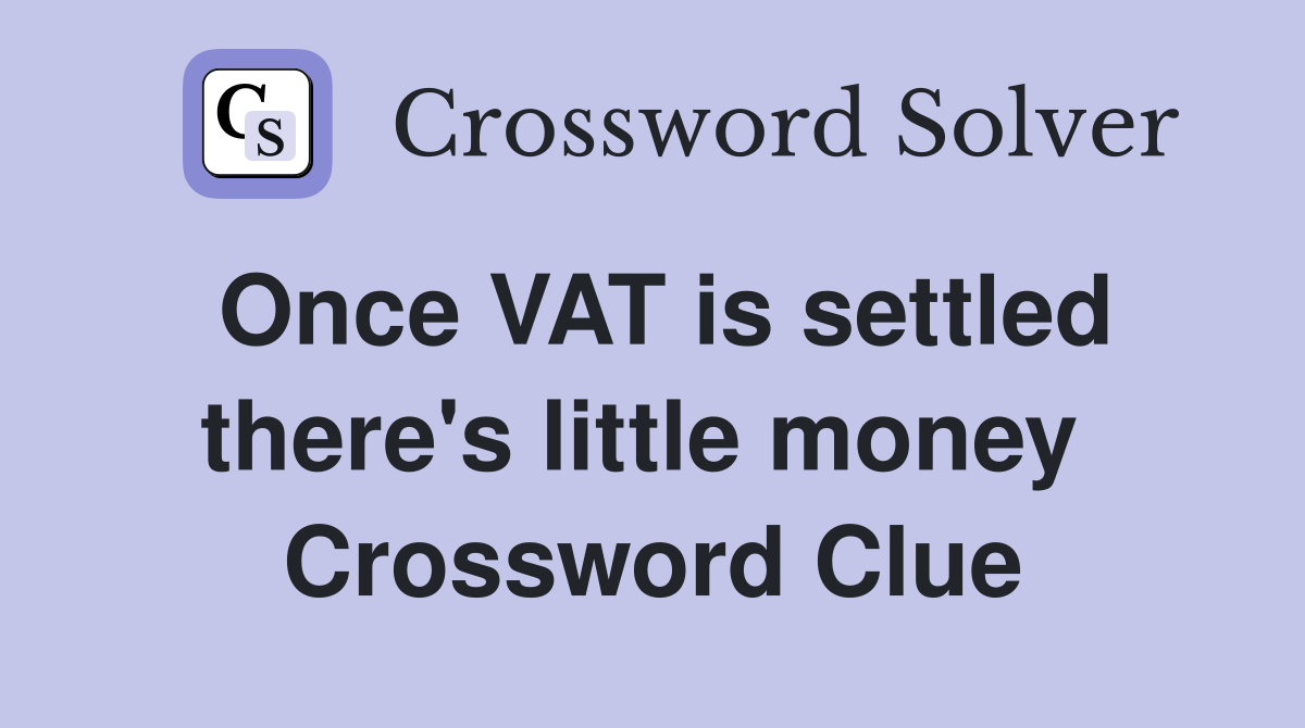 Once VAT is settled there's little money  Crossword Clue