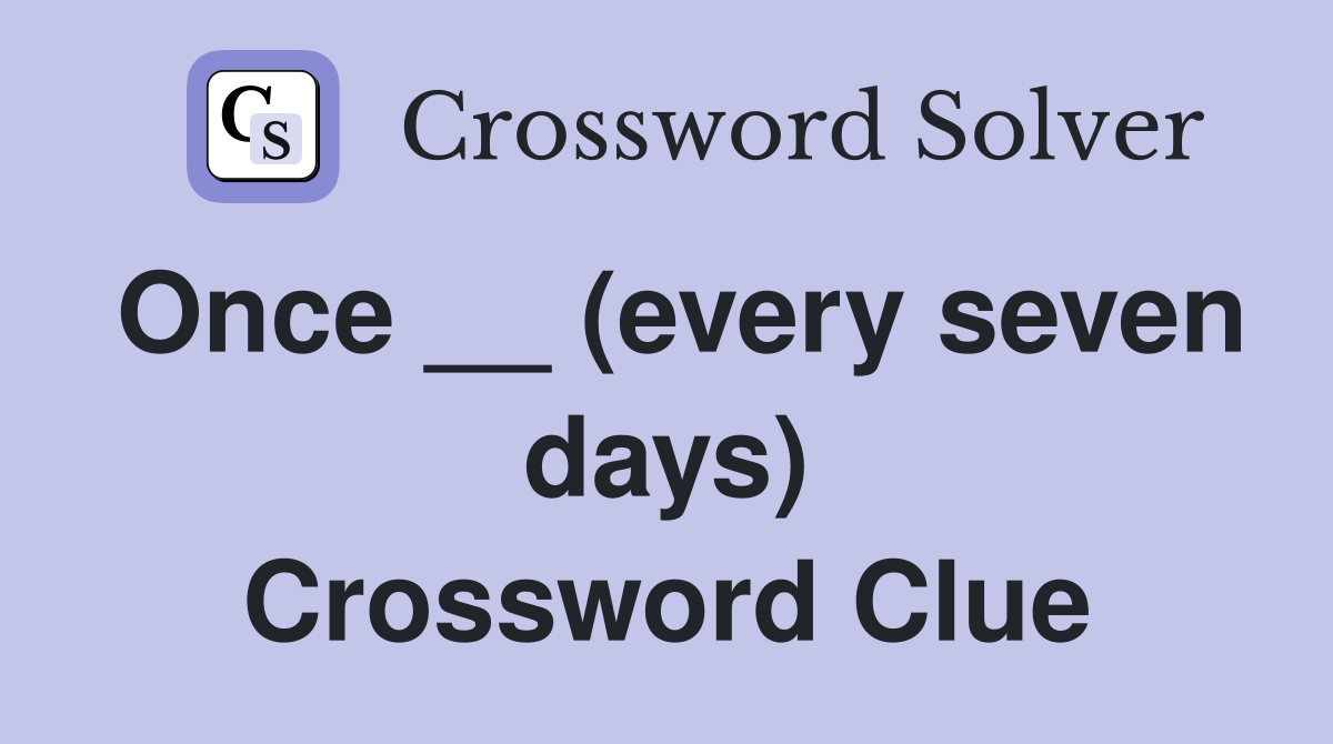 Once __ (every seven days) Crossword Clue