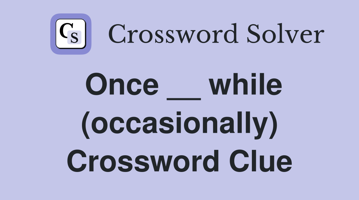 Once __ while (occasionally) Crossword Clue