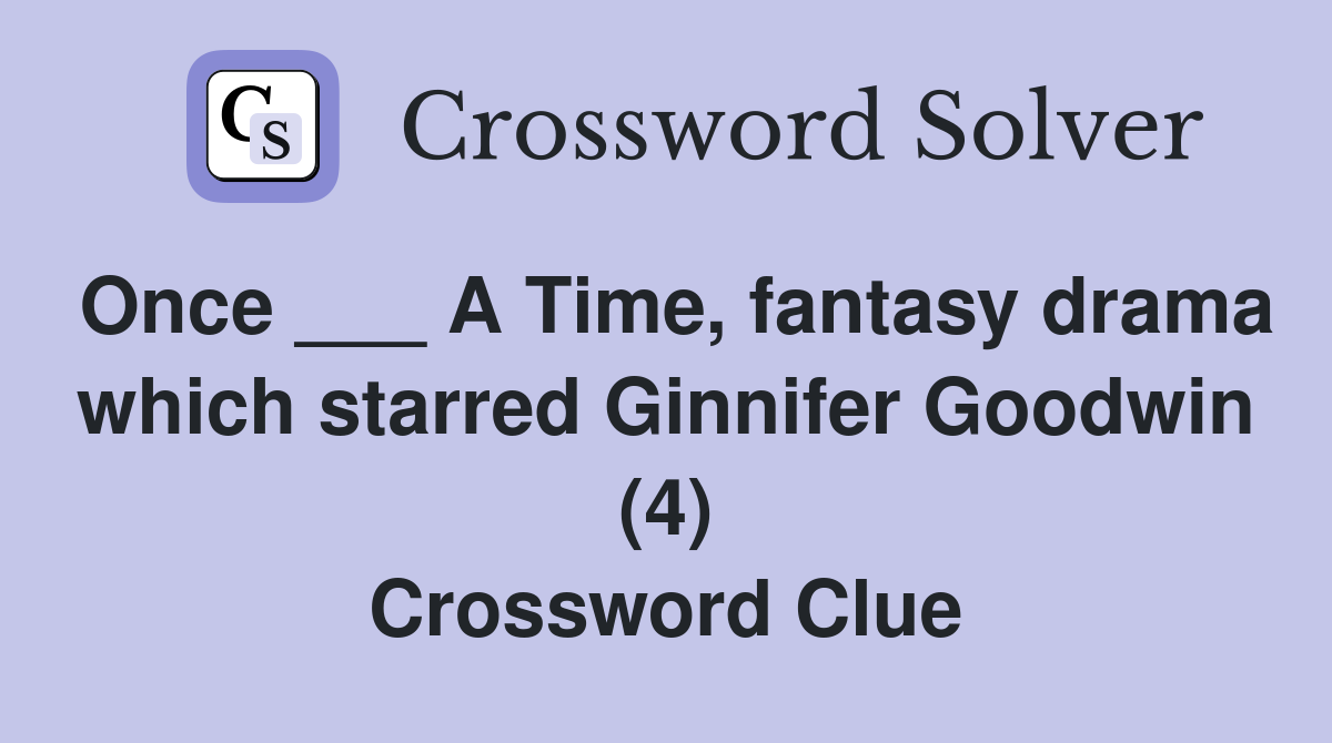 Once ___ A Time, fantasy drama which starred Ginnifer Goodwin (4) Crossword Clue