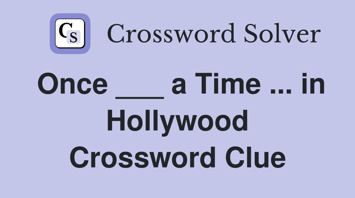 Once ___ a Time ... in Hollywood Crossword Clue