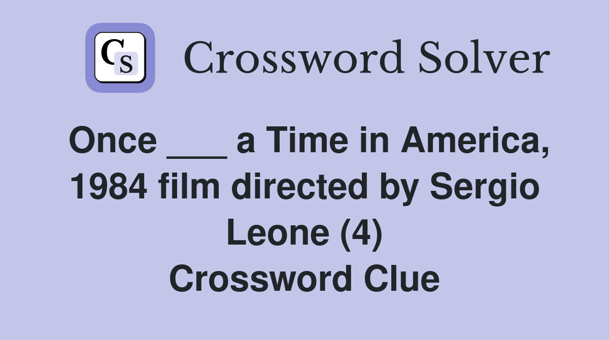 Once ___ a Time in America, 1984 film directed by Sergio Leone (4) Crossword Clue