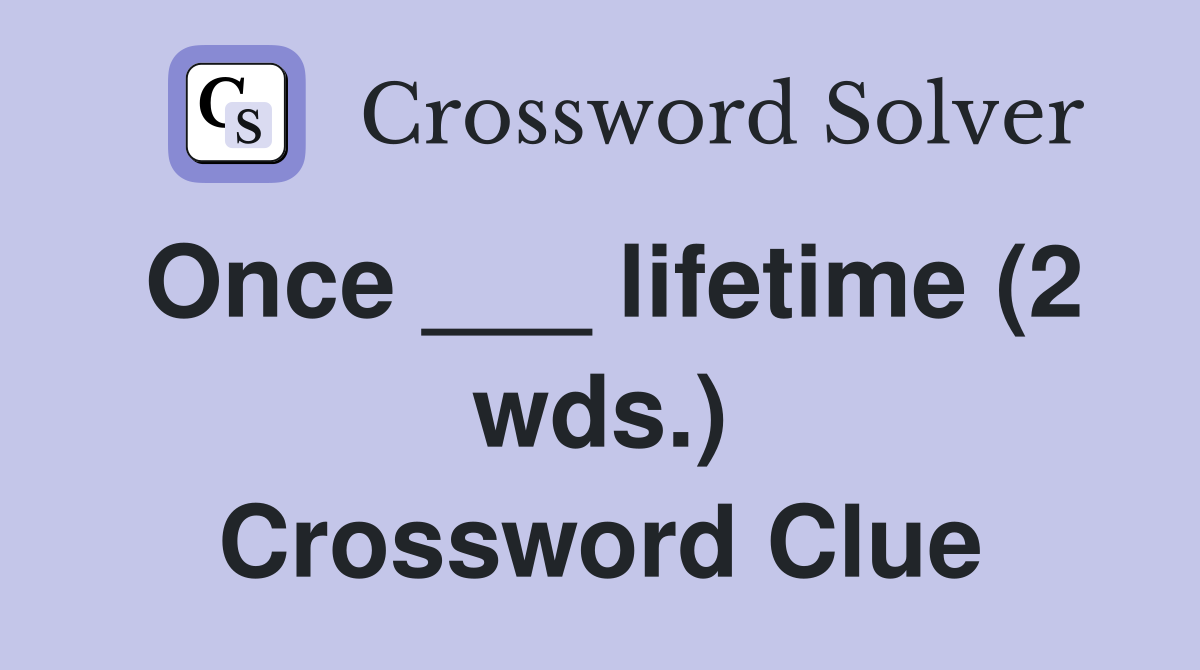 Once ___ lifetime (2 wds.) Crossword Clue