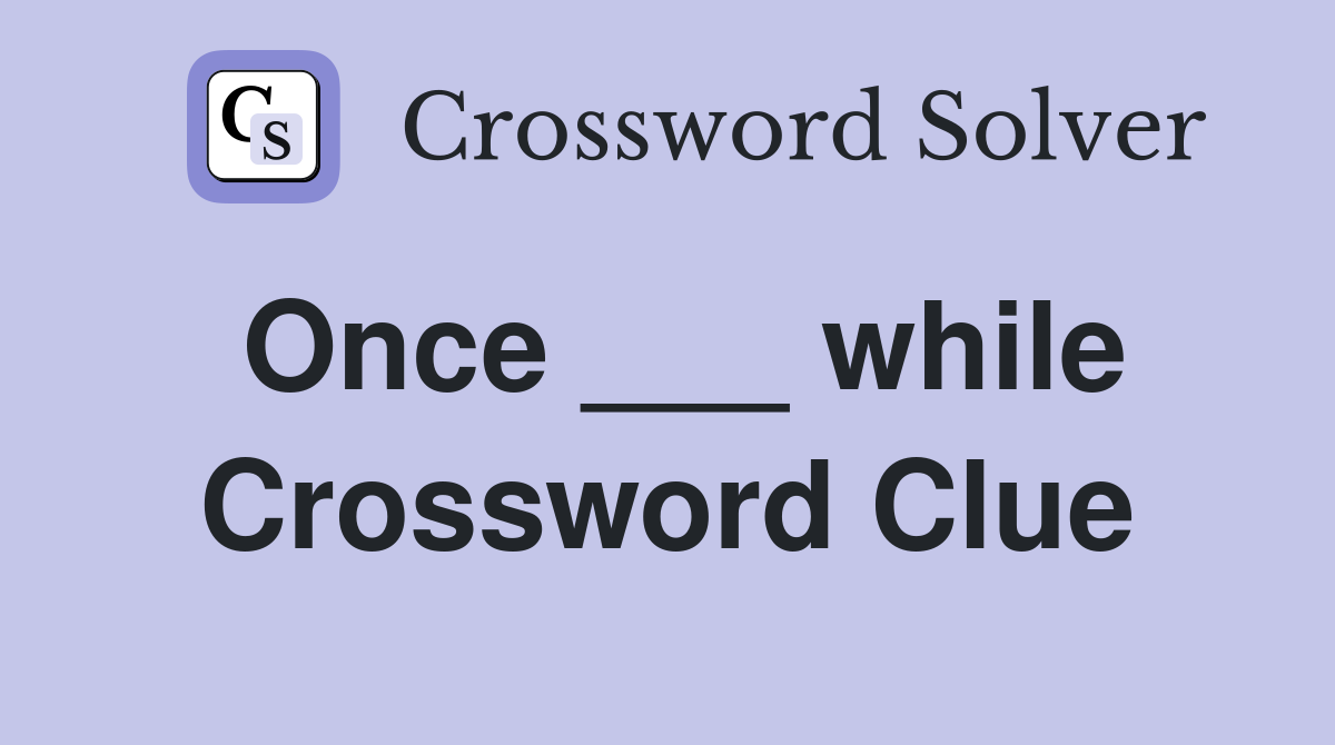 Once ___ while Crossword Clue
