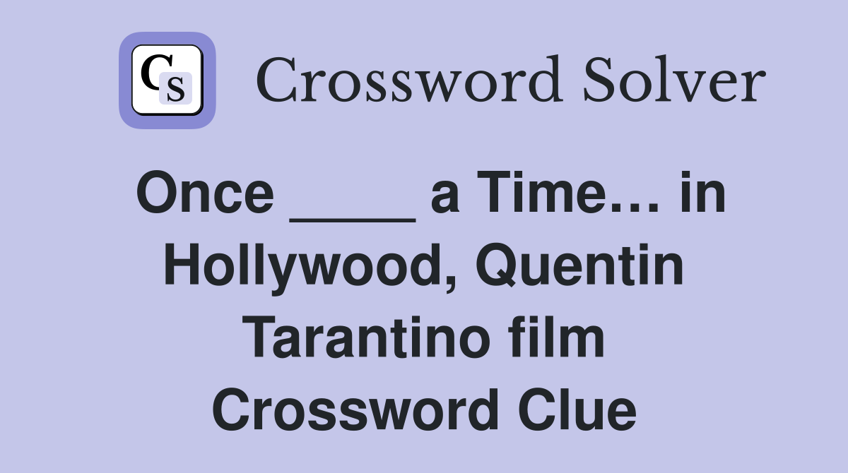 Once ____ a Time… in Hollywood, Quentin Tarantino film Crossword Clue