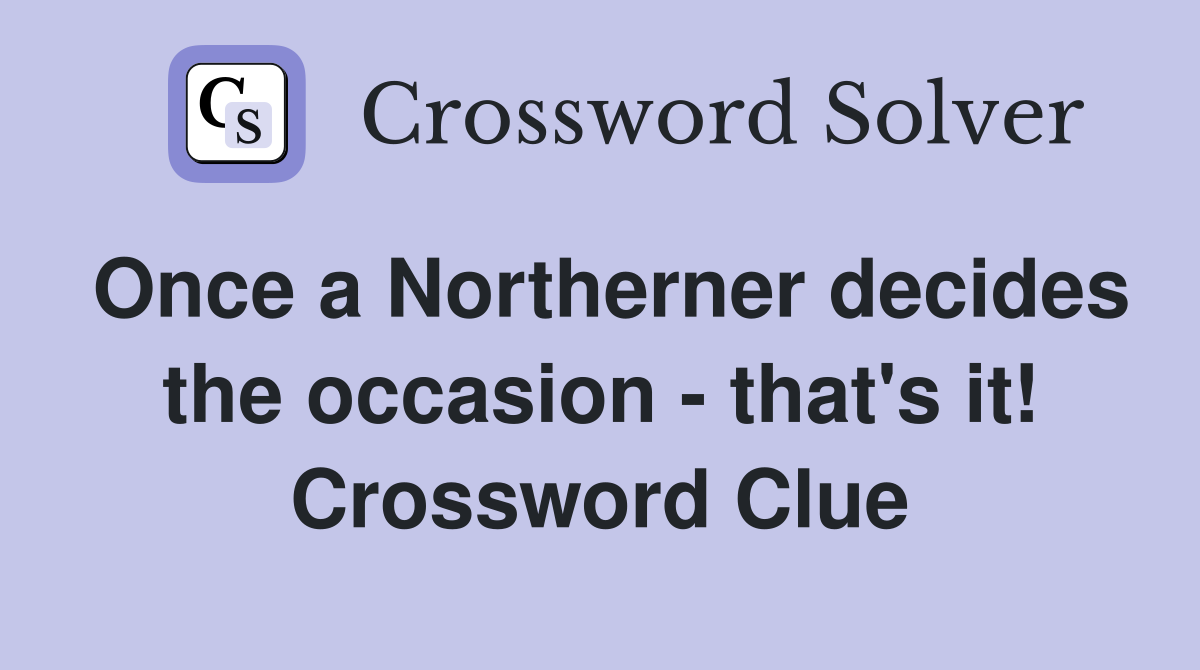 Once a Northerner decides the occasion - that's it! Crossword Clue
