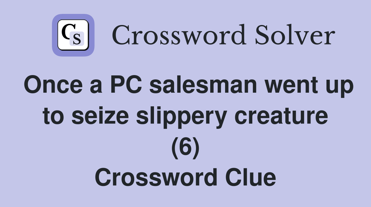 Once a PC salesman went up to seize slippery creature (6) Crossword Clue