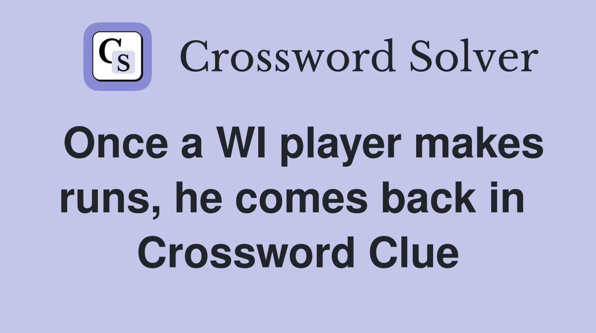 Once a WI player makes runs, he comes back in  Crossword Clue