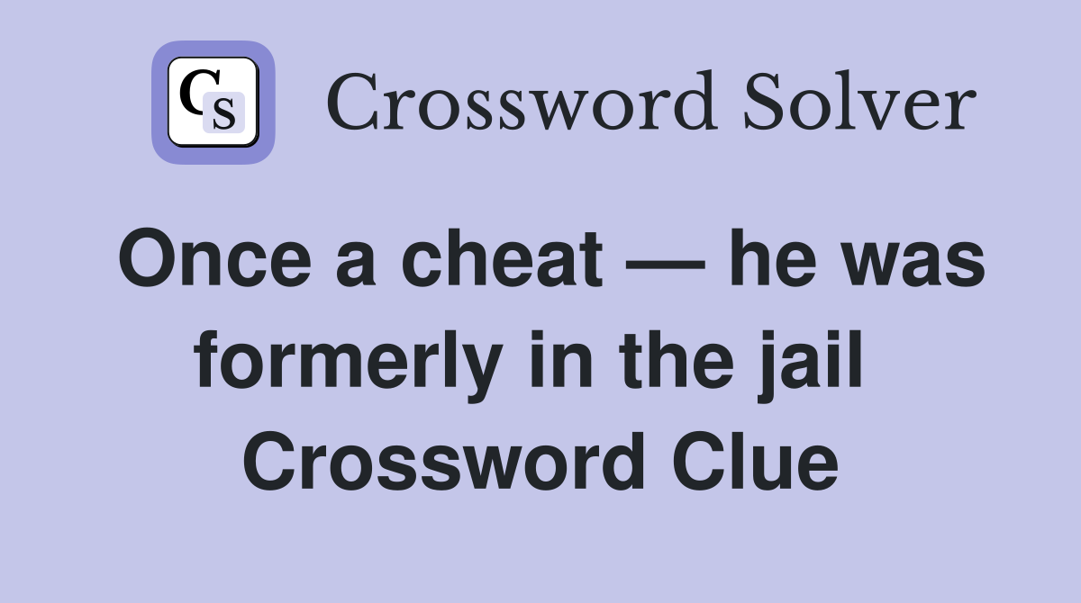 Once a cheat — he was formerly in the jail  Crossword Clue