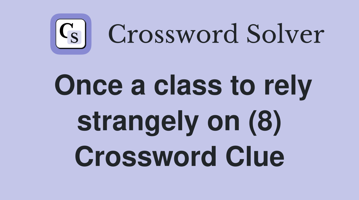 Once a class to rely strangely on (8) Crossword Clue
