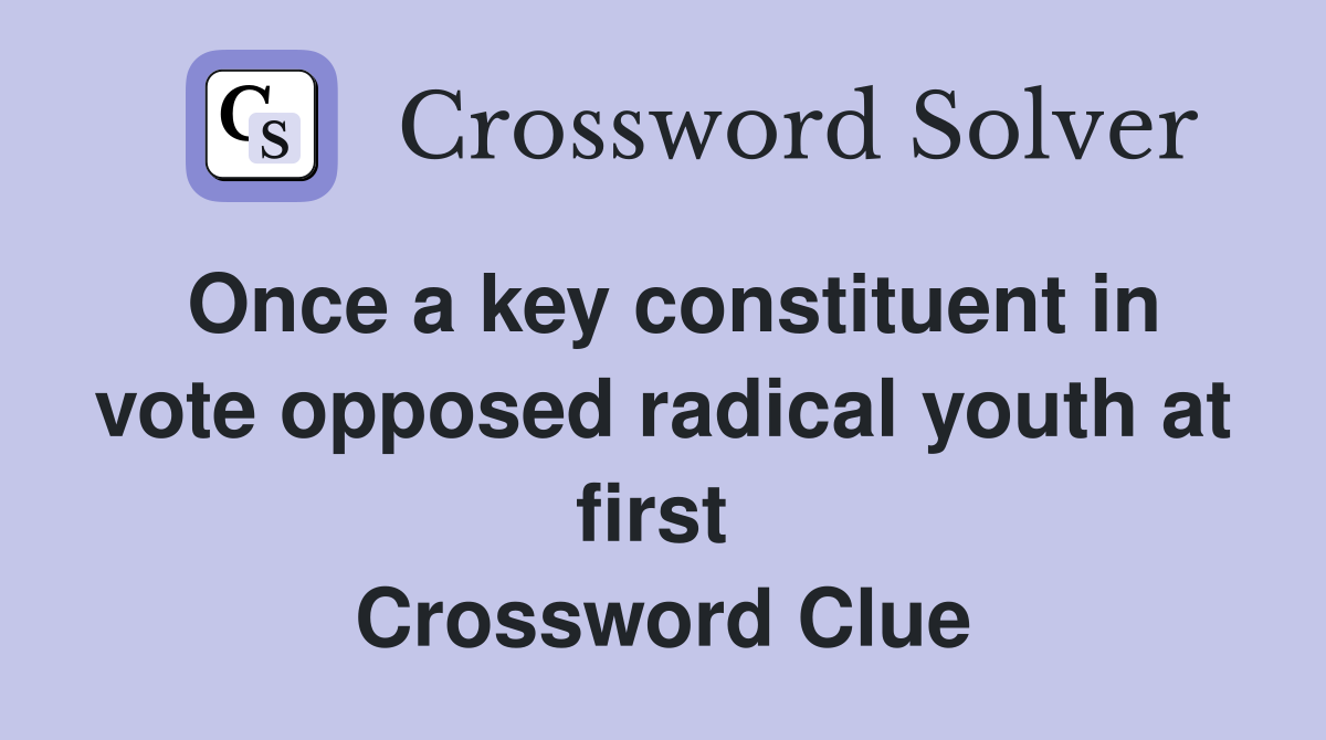 Once a key constituent in vote opposed radical youth at first  Crossword Clue