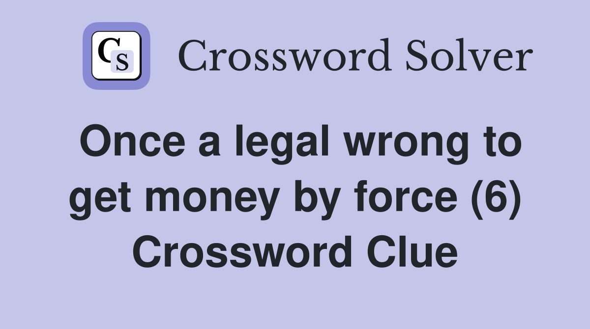 Once a legal wrong to get money by force (6) Crossword Clue
