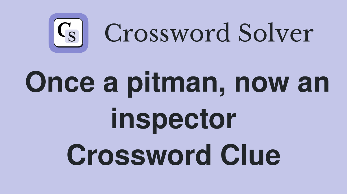 Once a pitman, now an inspector Crossword Clue