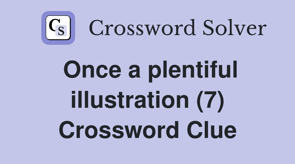 Once a plentiful illustration (7) Crossword Clue