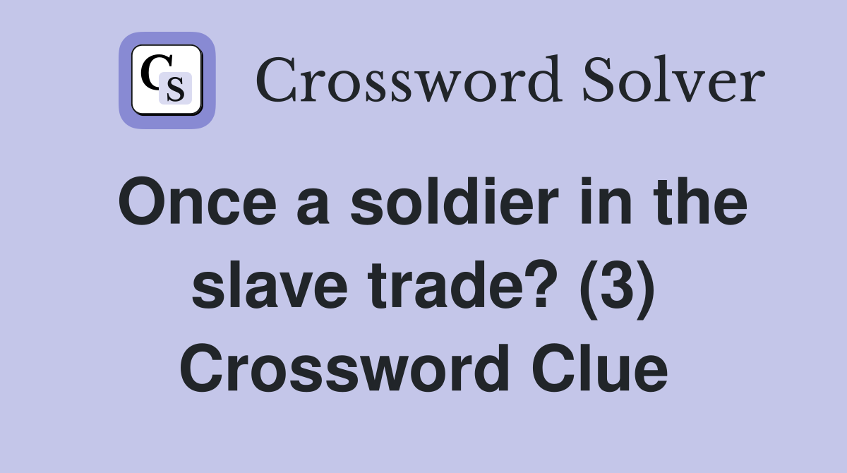 Once a soldier in the slave trade? (3) Crossword Clue