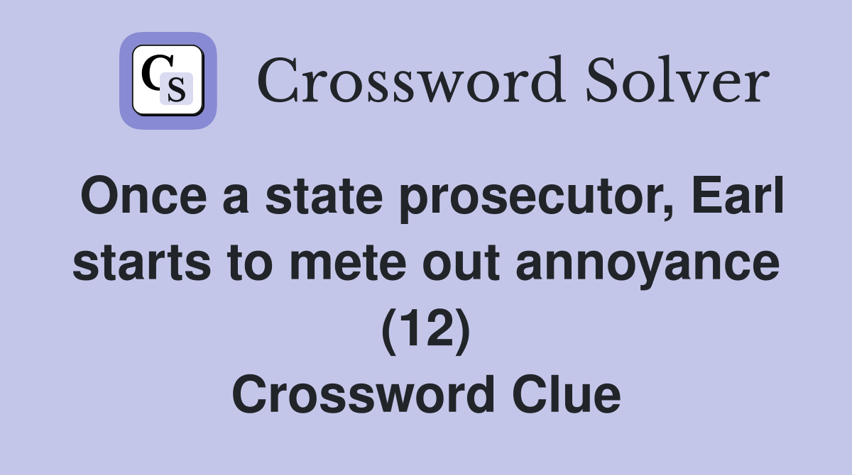 Once a state prosecutor, Earl starts to mete out annoyance (12) Crossword Clue