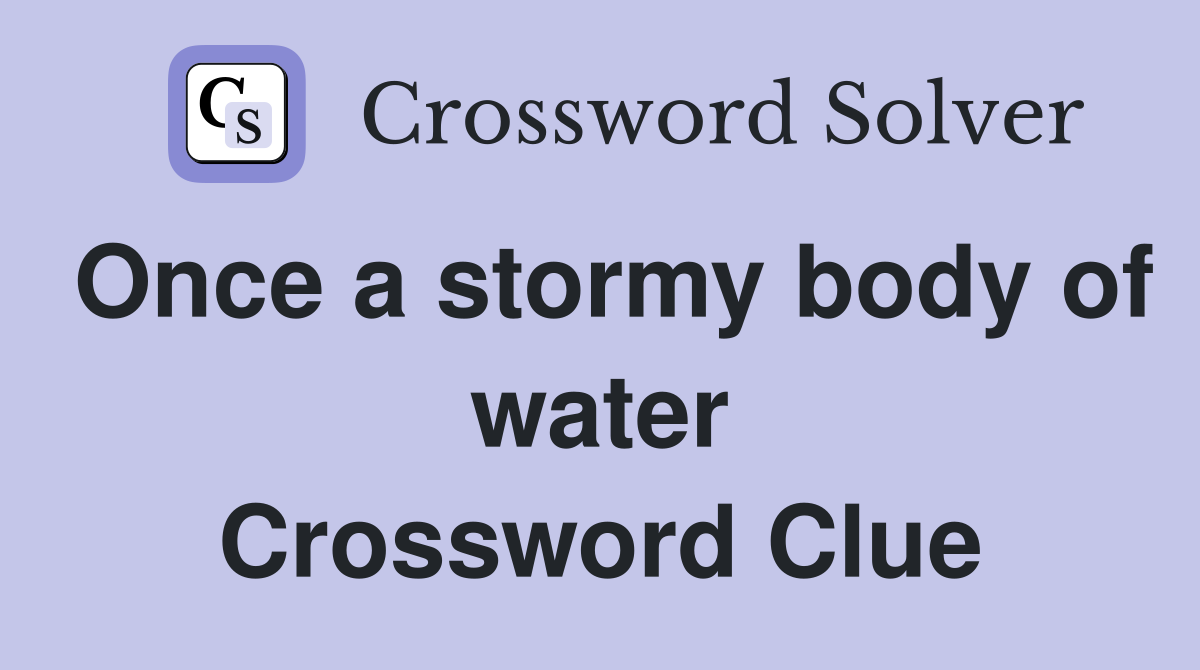 Once a stormy body of water Crossword Clue