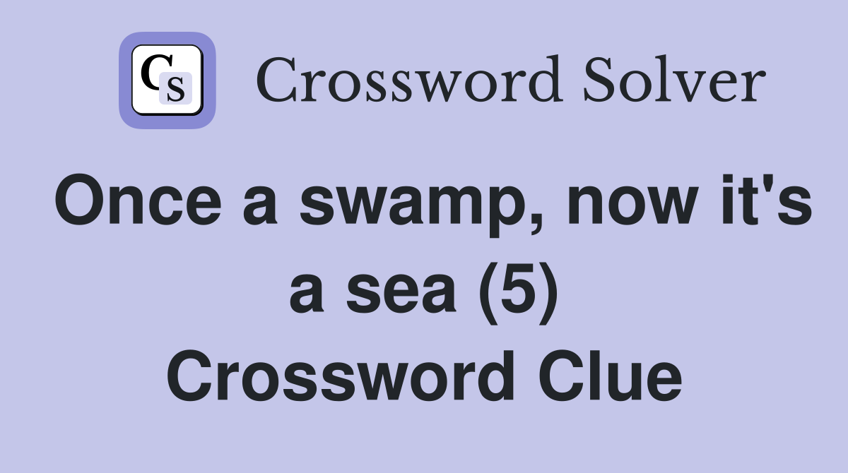 Once a swamp, now it's a sea (5) Crossword Clue