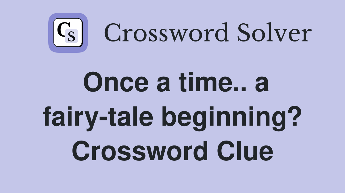 Once a time.. a fairy-tale beginning? Crossword Clue