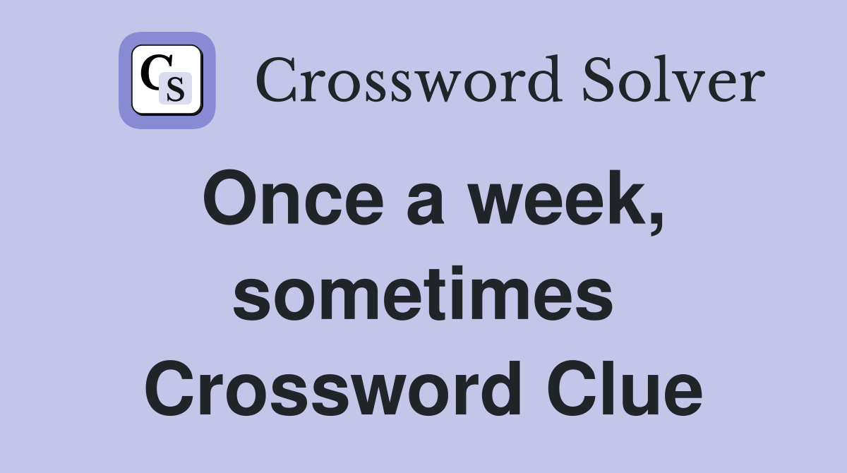 Once a week, sometimes Crossword Clue