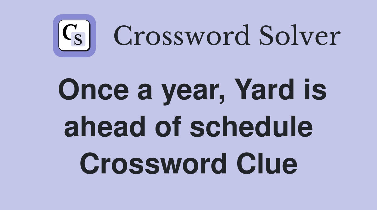 Once a year, Yard is ahead of schedule Crossword Clue