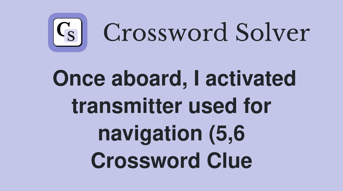 Once aboard I activated transmitter used for navigation (5 6 Once aboard I activated transmitter used for navigation (5 6
