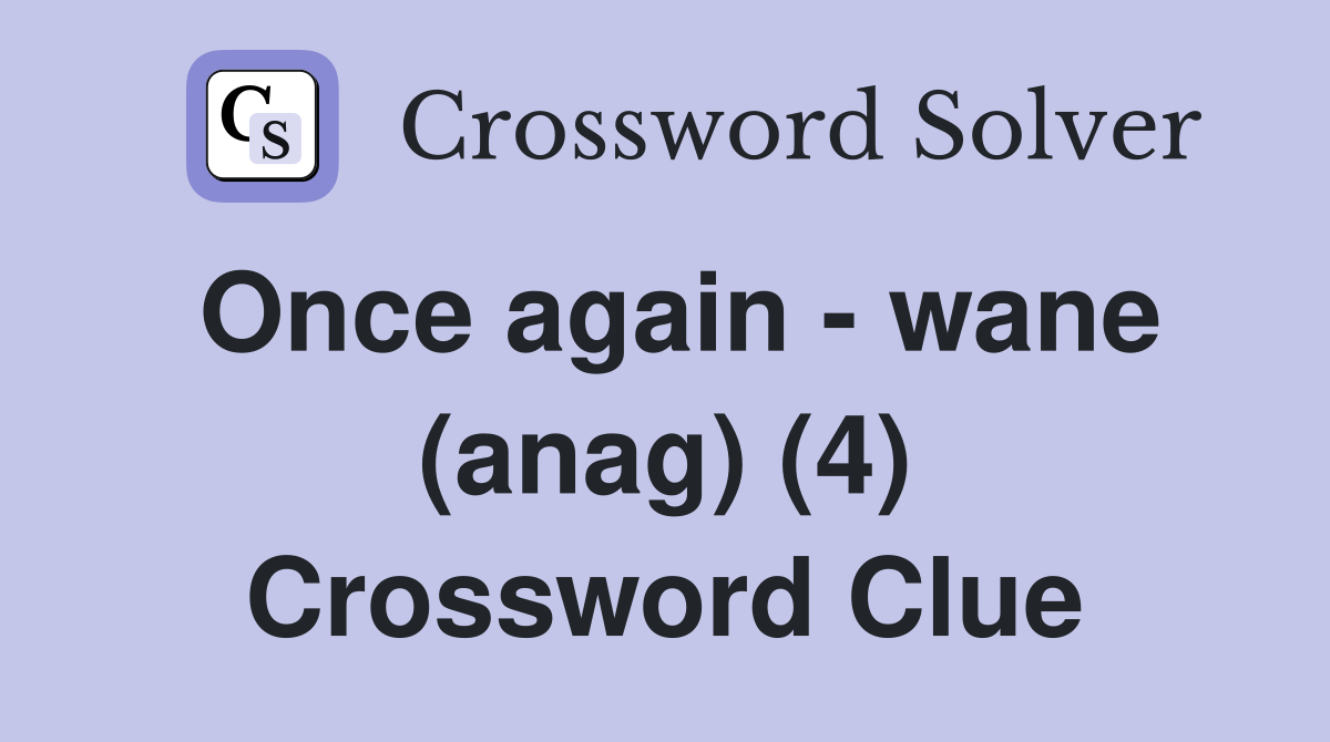 Once again - wane (anag) (4) Crossword Clue