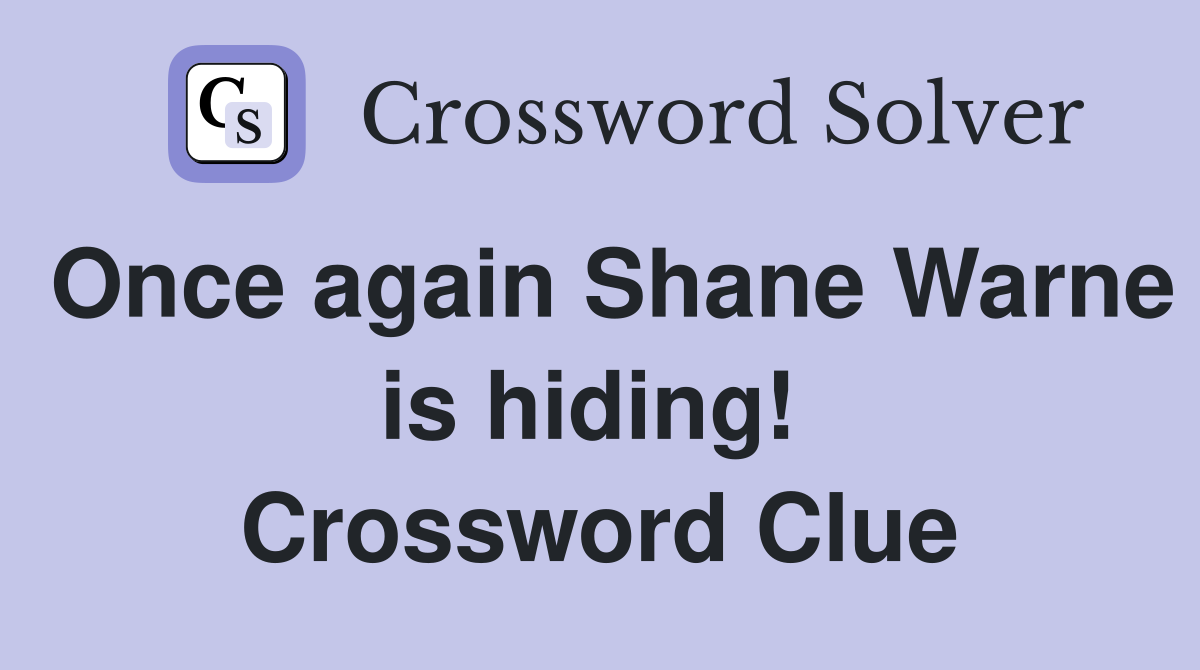 Once again Shane Warne is hiding!  Crossword Clue