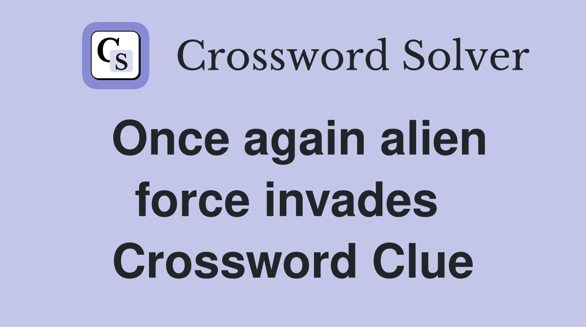 Once again alien force invades  Crossword Clue