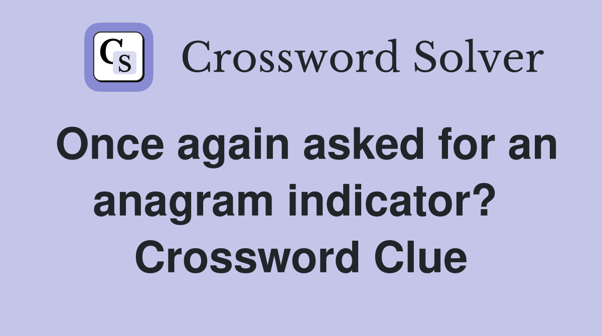 Once again asked for an anagram indicator?  Crossword Clue