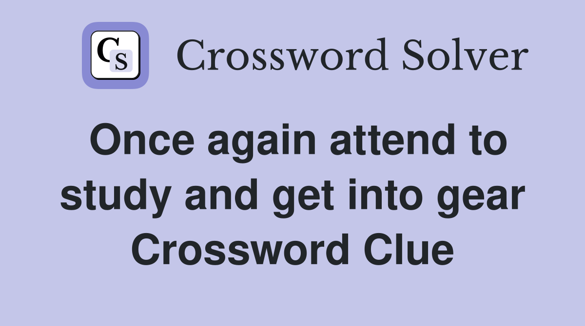 Once again attend to study and get into gear Crossword Clue