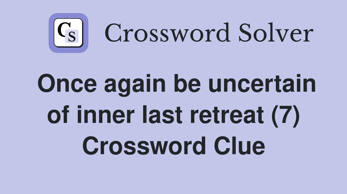 Once again be uncertain of inner last retreat (7) Crossword Clue