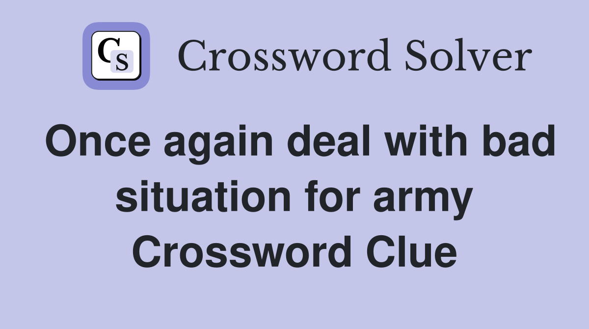 Once again deal with bad situation for army Crossword Clue