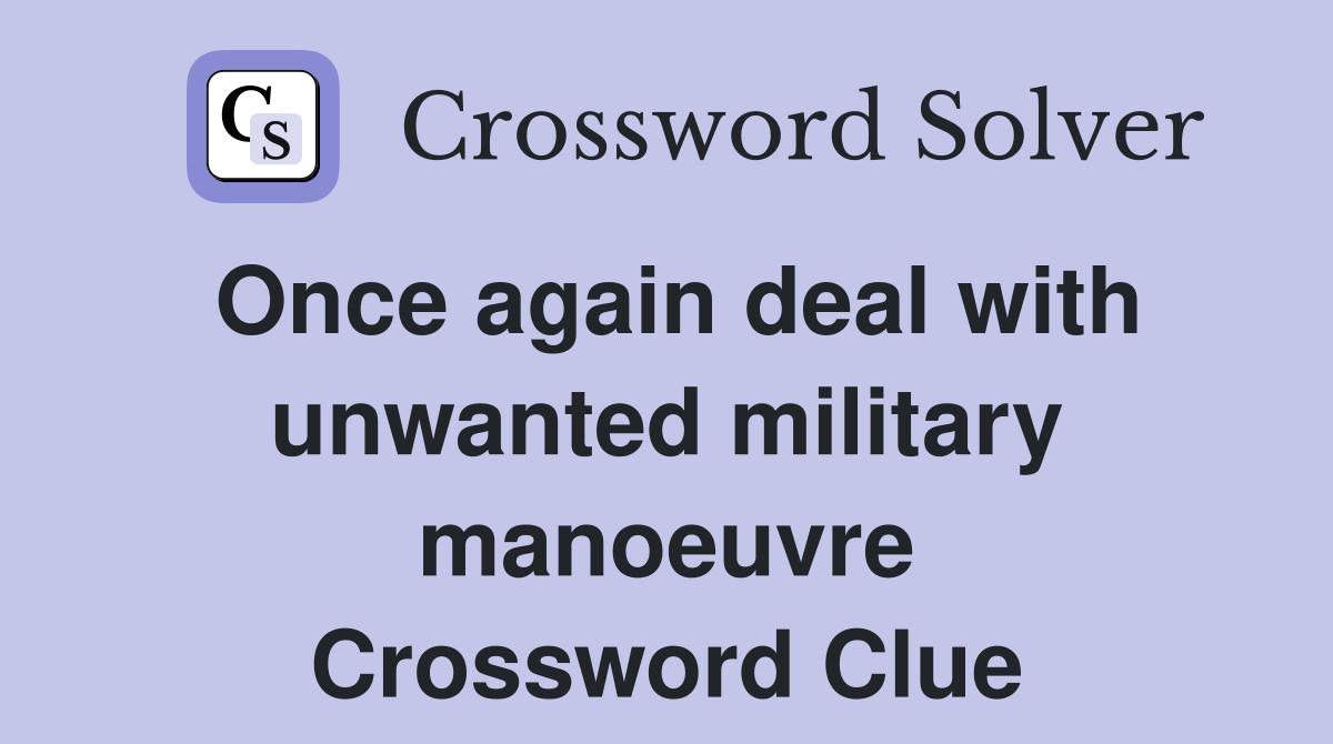 Once again deal with unwanted military manoeuvre Crossword Clue
